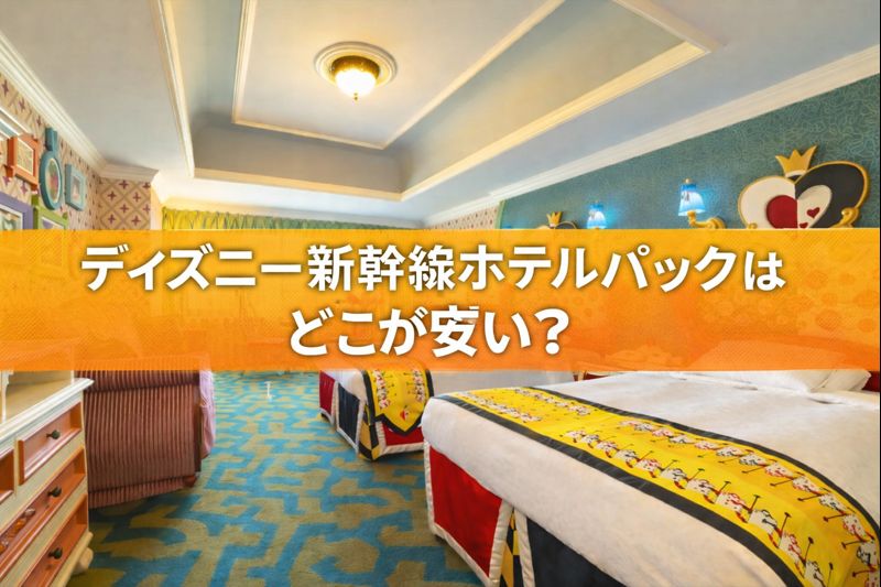 ディズニー新幹線ホテルパックはどこが安い